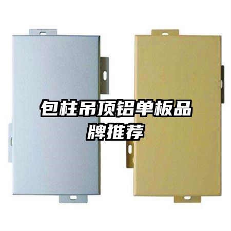 包柱吊顶铝单板品牌推荐