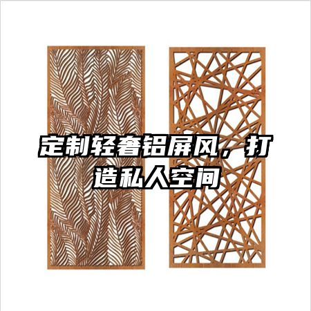 定制轻奢铝屏风,打造私人空间