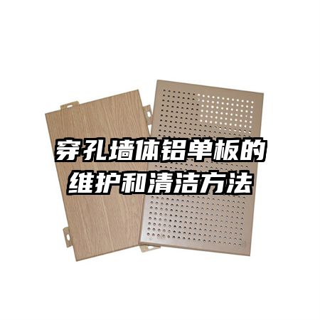 穿孔墙体铝单板的维护和清洁方法