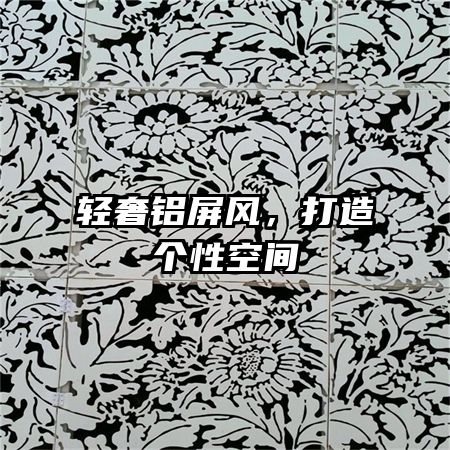 轻奢铝屏风,打造个性空间