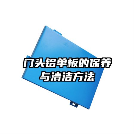 门头铝单板的保养与清洁方法